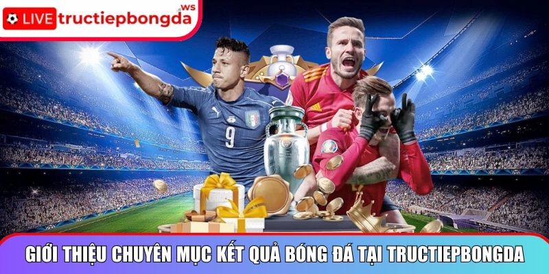 Giới thiệu chuyên mục kết quả bóng đá tại Tructiepbongda