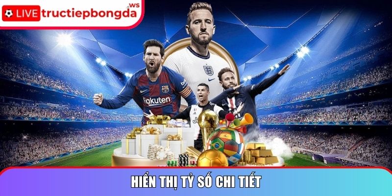Hiển thị tỷ số chi tiết