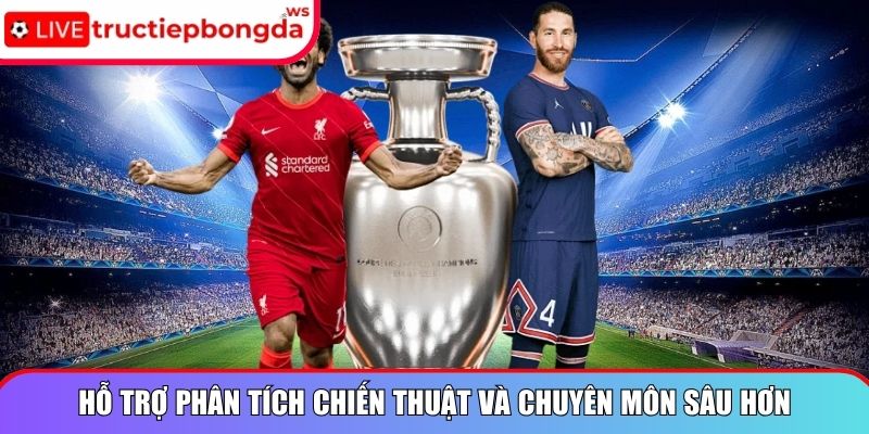 Hỗ trợ phân tích chiến thuật và chuyên môn sâu hơn