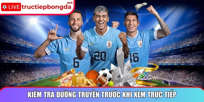 Kiểm tra đường truyền trước khi xem trực tiếp