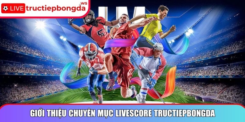 Giới thiệu chuyên mục livescore Tructiepbongda
