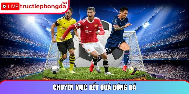 Chuyên mục kết quả bóng đá (KQBĐ)