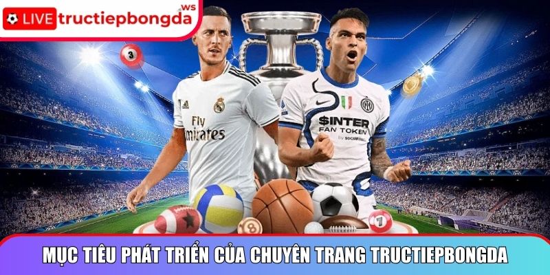 Mục tiêu phát triển của chuyên trang Tructiepbongda uy tín