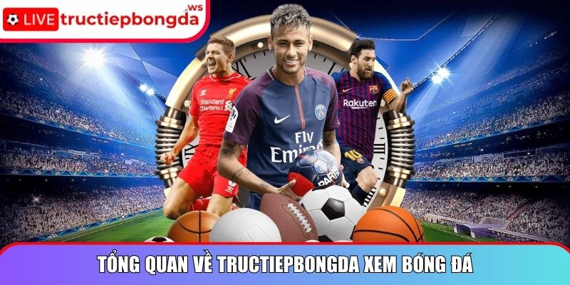 Tổng quan về Tructiepbongda xem bóng đá