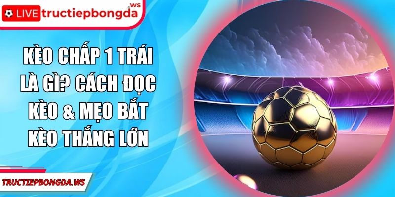kèo chấp 1 trái